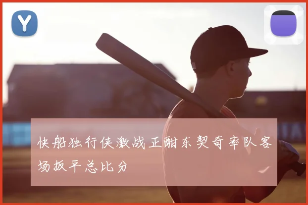 快船独行侠激战正酣东契奇率队客场扳平总比分