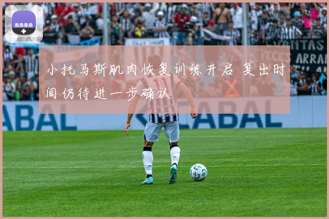 小托马斯肌肉恢复训练开启 复出时间仍待进一步确认