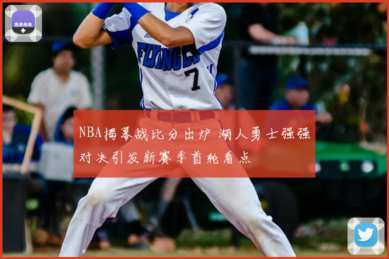 NBA揭幕战比分出炉 湖人勇士强强对决引发新赛季首轮看点