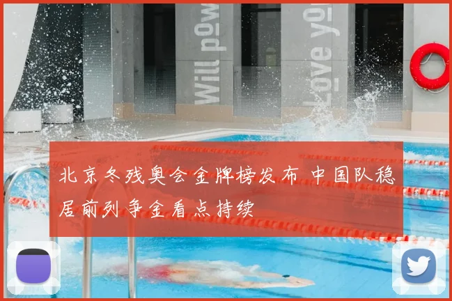 北京冬残奥会金牌榜发布 中国队稳居前列争金看点持续