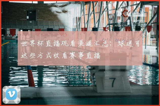 世界杯直播观看渠道汇总：球迷可这些方式收看赛事直播